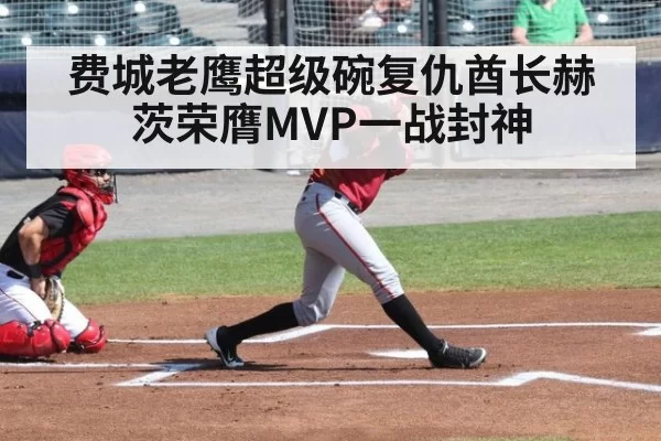 费城老鹰超级碗复仇酋长赫茨荣膺MVP一战封神